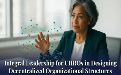 BLOG 21 The Architect’s Blueprint: Integral Leadership for CHROs in Decentralized Structures
