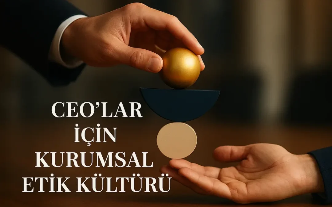 CEO’lar İçin Kurumsal Etik ve Değer Odaklı Karar Alma