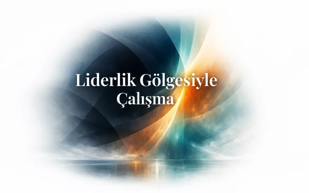 Liderlik Gölgesiyle Çalışma ve Bilinçaltı Kalıpları Dönüşümü